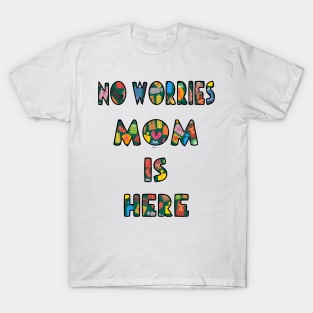 no worrie mom is here T-Shirt